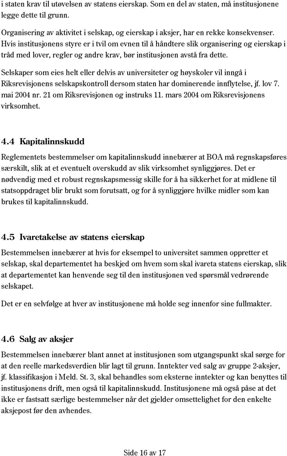 Selskaper som eies helt eller delvis av universiteter og høyskoler vil inngå i Riksrevisjonens selskapskontroll dersom staten har dominerende innflytelse, jf. lov 7. mai 2004 nr.