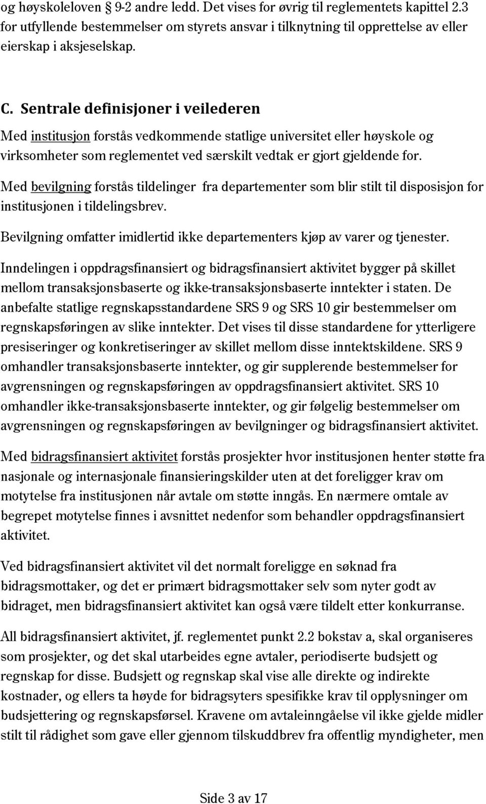 Med bevilgning forstås tildelinger fra departementer som blir stilt til disposisjon for institusjonen i tildelingsbrev. Bevilgning omfatter imidlertid ikke departementers kjøp av varer og tjenester.