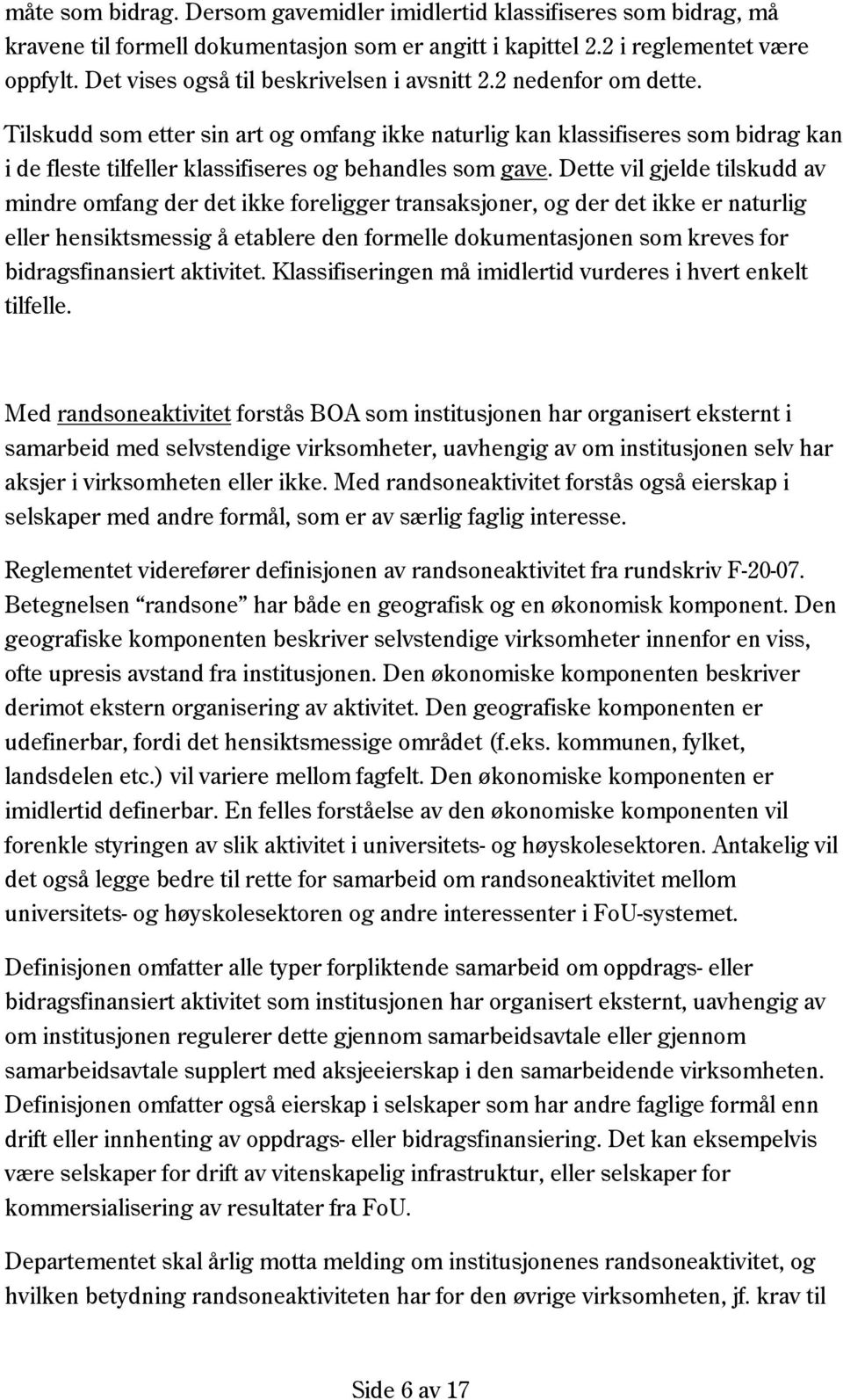 Tilskudd som etter sin art og omfang ikke naturlig kan klassifiseres som bidrag kan i de fleste tilfeller klassifiseres og behandles som gave.