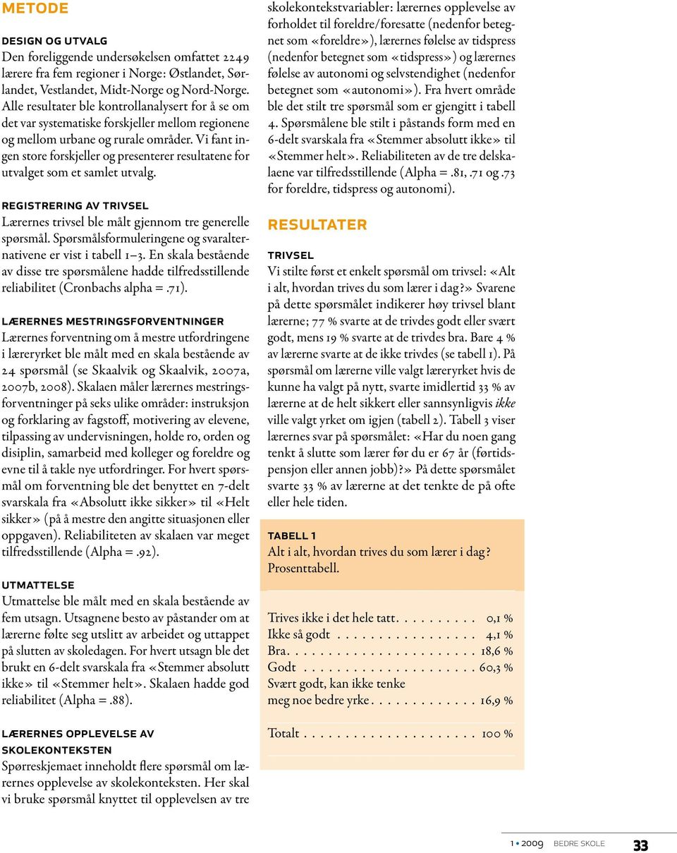 Vi fant ingen store forskjeller og presenterer resultatene for utvalget som et samlet utvalg. Registrering av trivsel Lærernes trivsel ble målt gjennom tre generelle spørsmål.