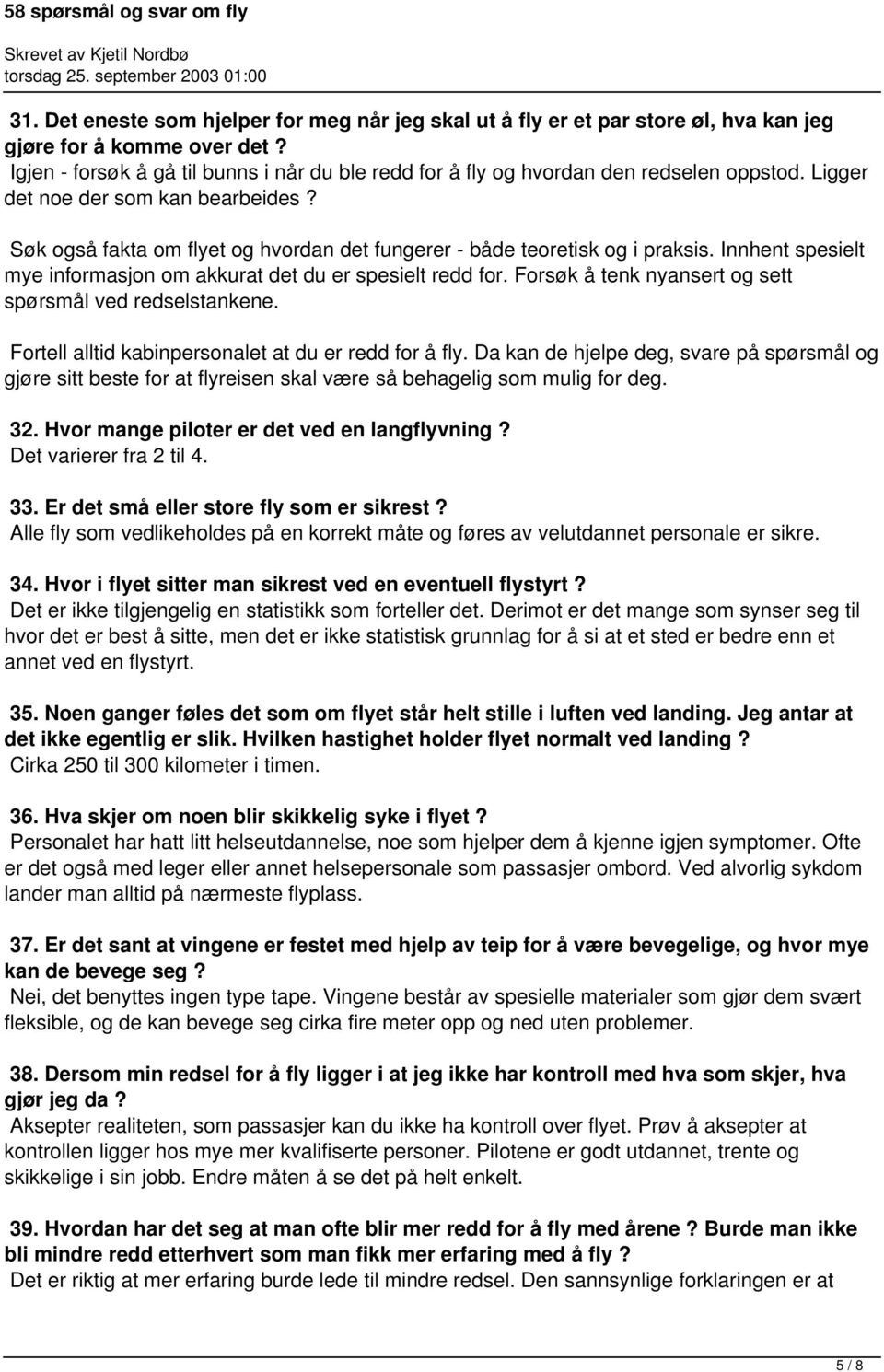 Søk også fakta om flyet og hvordan det fungerer - både teoretisk og i praksis. Innhent spesielt mye informasjon om akkurat det du er spesielt redd for.