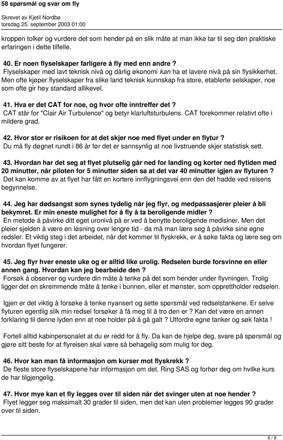 Men ofte kjøper flyselskaper fra slike land teknisk kunnskap fra store, etablerte selskaper, noe som ofte gir høy standard allikevel. 41. Hva er det CAT for noe, og hvor ofte inntreffer det?