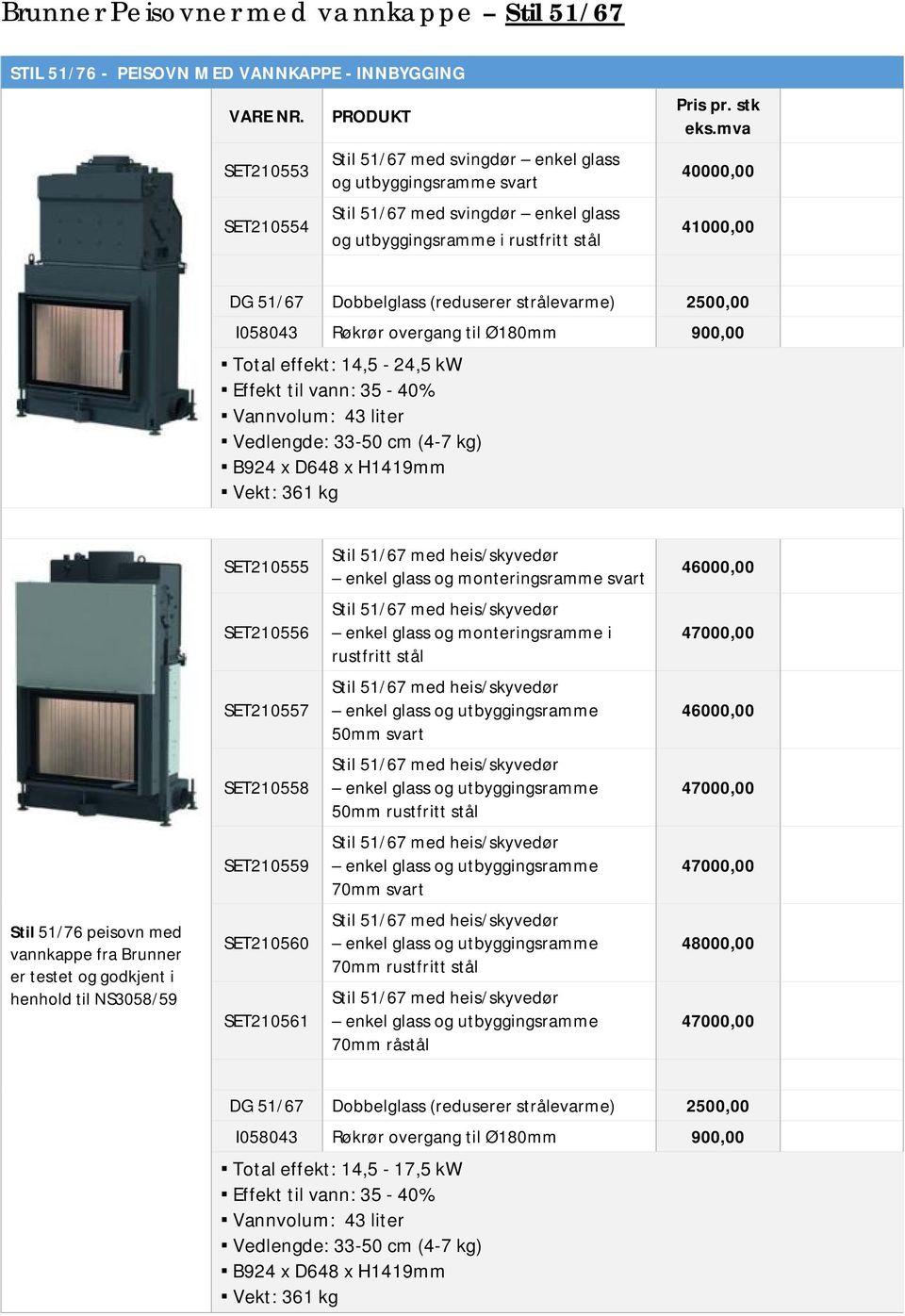 Vannvolum: 43 liter B924 x D648 x H1419mm Vekt: 361 kg SET210555 enkel glass og monteringsramme svart 46000,00 SET210556 enkel glass og monteringsramme i 47000,00 SET210557 46000,00 SET210558 50mm