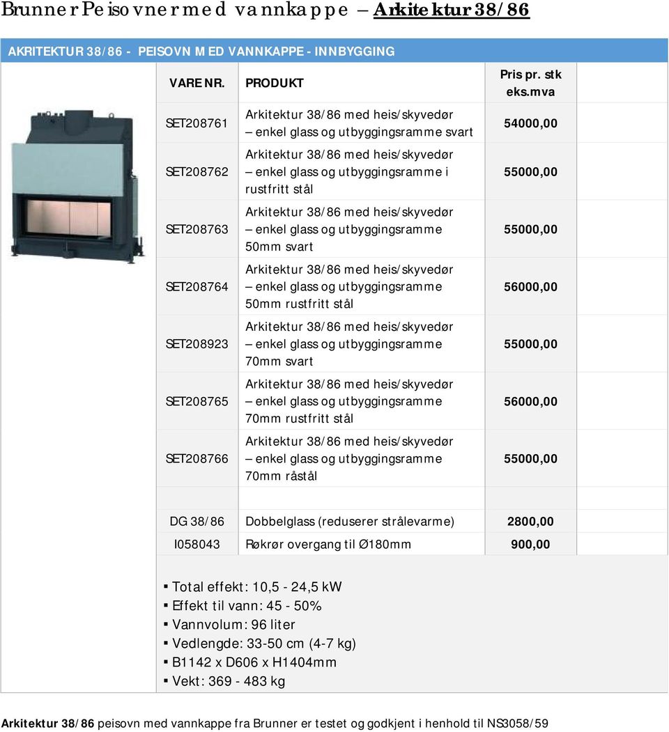 strålevarme) 2800,00 I058043 Røkrør overgang til Ø180mm 900,00 Total effekt: 10,5-24,5 kw Effekt til vann: 45-50% Vannvolum: 96