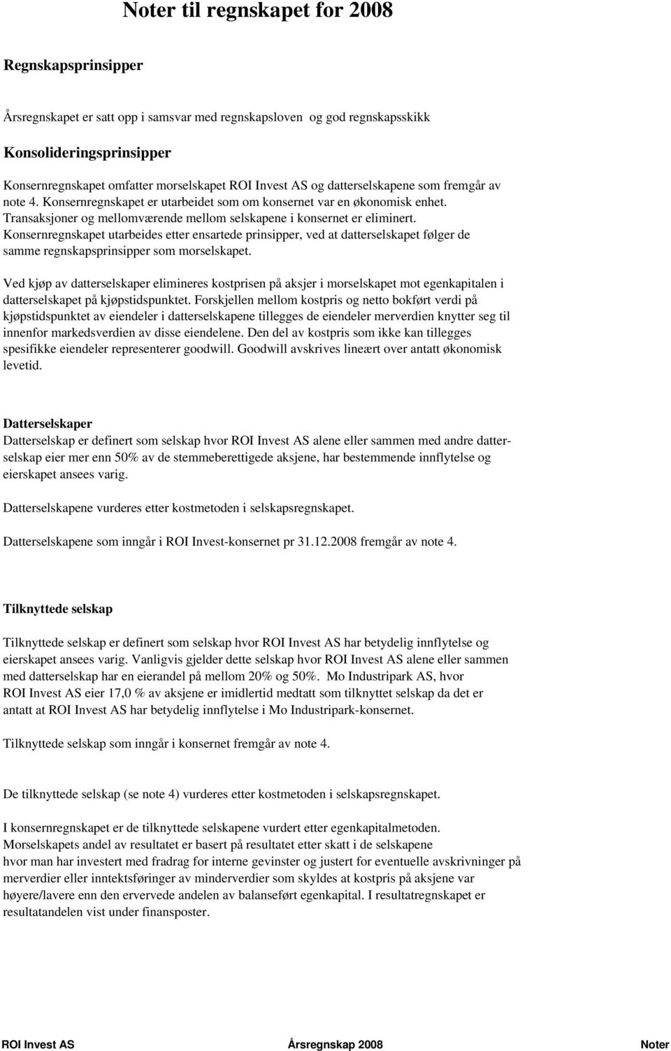 Konsernregnskapet utarbeides etter ensartede prinsipper, ved at datterselskapet følger de samme regnskapsprinsipper som morselskapet.