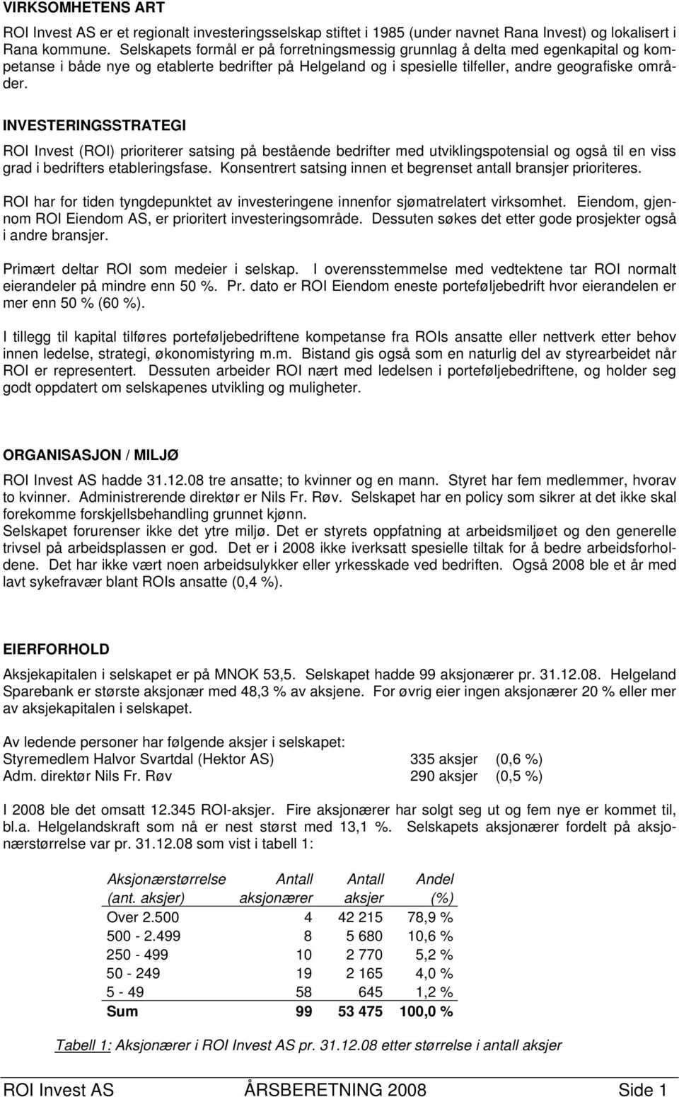 INVESTERINGSSTRATEGI ROI Invest (ROI) prioriterer satsing på bestående bedrifter med utviklingspotensial og også til en viss grad i bedrifters etableringsfase.