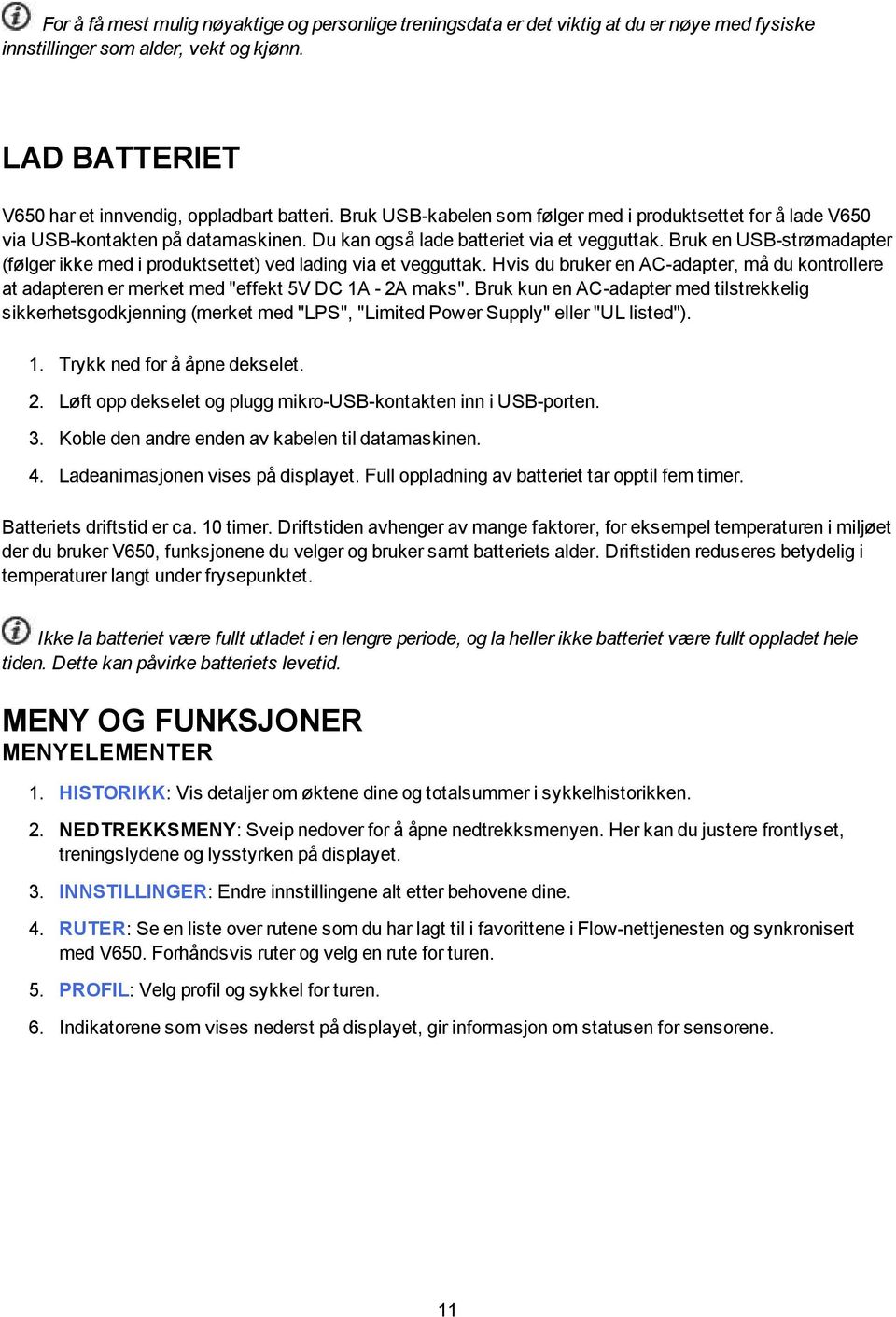 Bruk en USB-strømadapter (følger ikke med i produktsettet) ved lading via et vegguttak. Hvis du bruker en AC-adapter, må du kontrollere at adapteren er merket med "effekt 5V DC 1A - 2A maks".