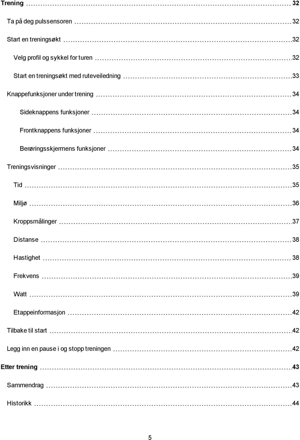 Berøringsskjermens funksjoner 34 Treningsvisninger 35 Tid 35 Miljø 36 Kroppsmålinger 37 Distanse 38 Hastighet 38 Frekvens