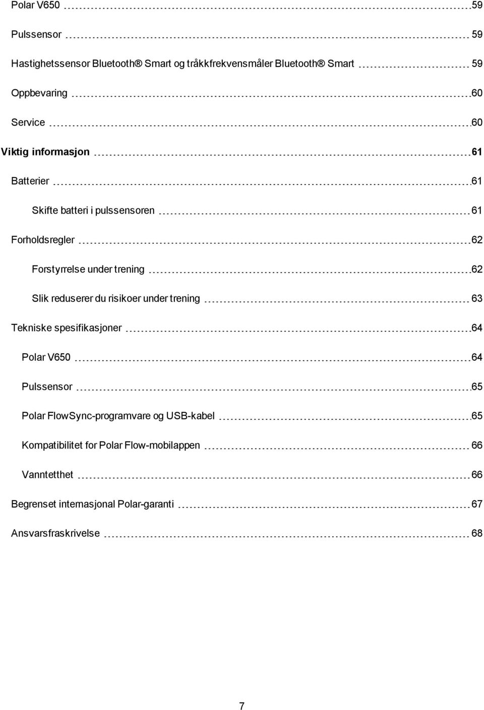 reduserer du risikoer under trening 63 Tekniske spesifikasjoner 64 Polar V650 64 Pulssensor 65 Polar FlowSync-programvare og