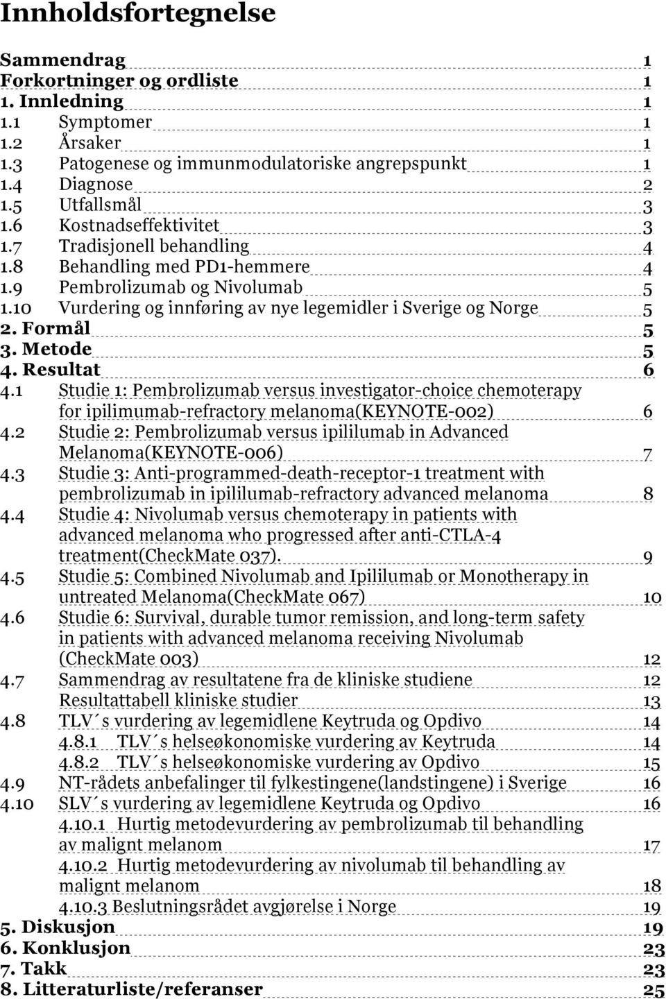 Formål 5 3. Metode 5 4. Resultat 6 4.1 Studie 1: Pembrolizumab versus investigator-choice chemoterapy for ipilimumab-refractory melanoma(keynote-002) 6 4.