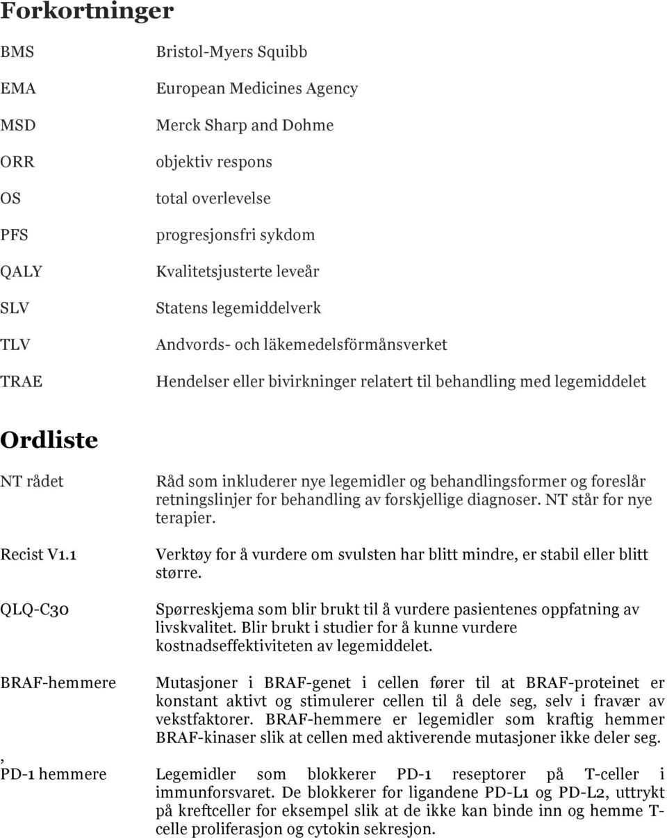 1 QLQ-C30 Råd som inkluderer nye legemidler og behandlingsformer og foreslår retningslinjer for behandling av forskjellige diagnoser. NT står for nye terapier.