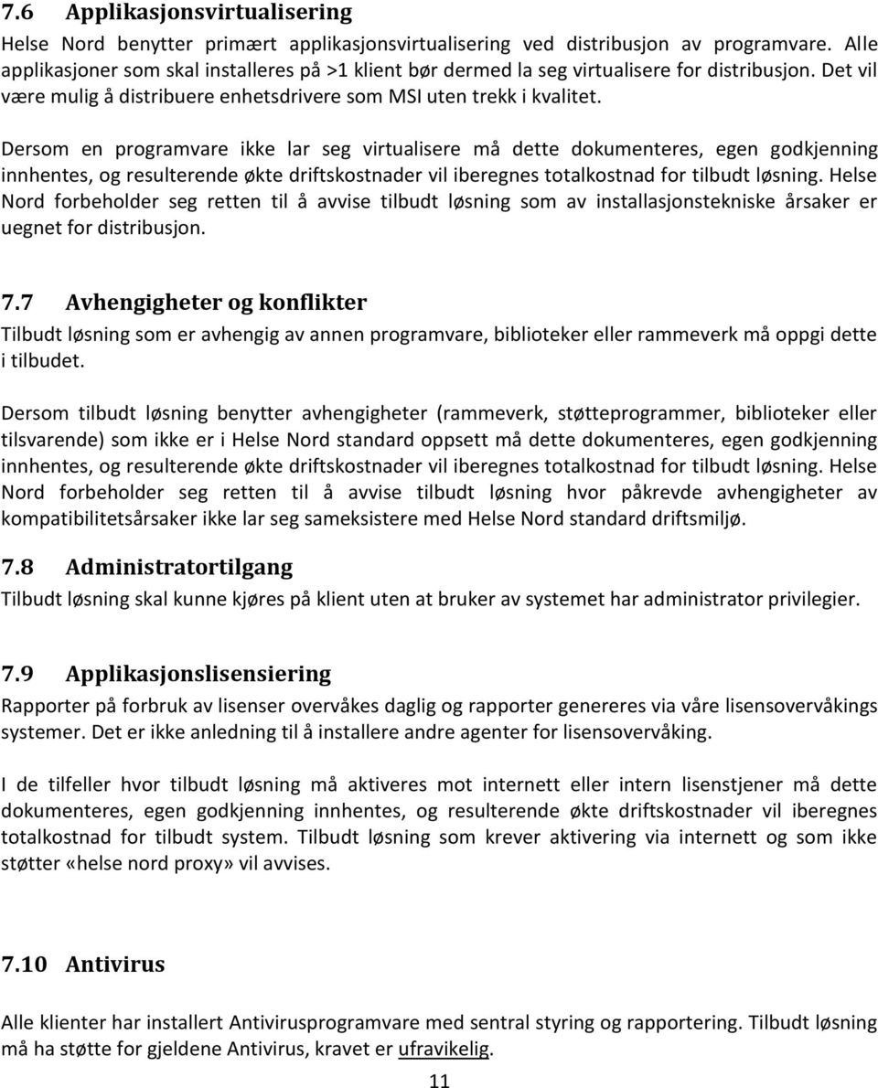 Dersom en programvare ikke lar seg virtualisere må dette dokumenteres, egen godkjenning innhentes, og resulterende økte driftskostnader vil iberegnes totalkostnad for tilbudt løsning.