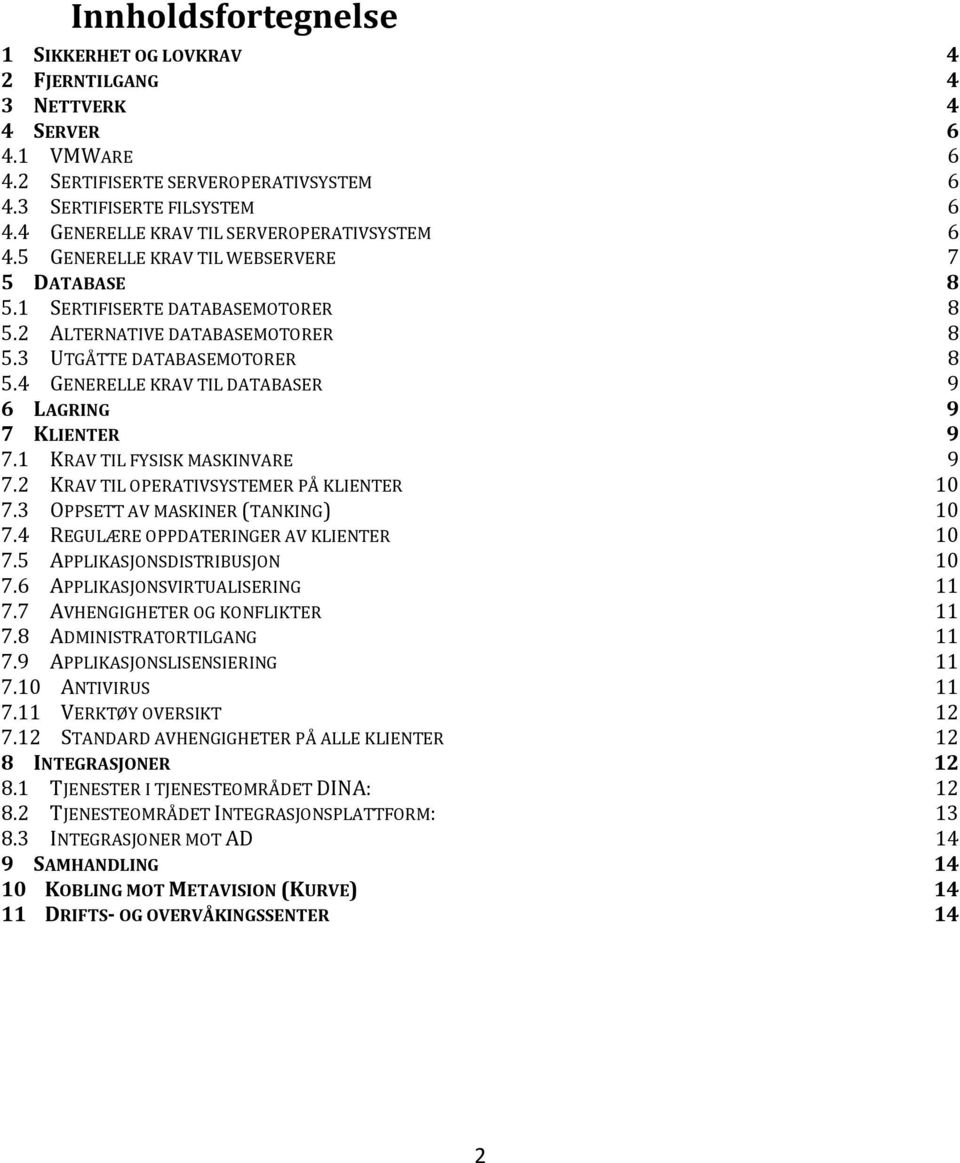 4 GENERELLE KRAV TIL DATABASER 9 6 LAGRING 9 7 KLIENTER 9 7.1 KRAV TIL FYSISK MASKINVARE 9 7.2 KRAV TIL OPERATIVSYSTEMER PÅ KLIENTER 10 7.3 OPPSETT AV MASKINER (TANKING) 10 7.