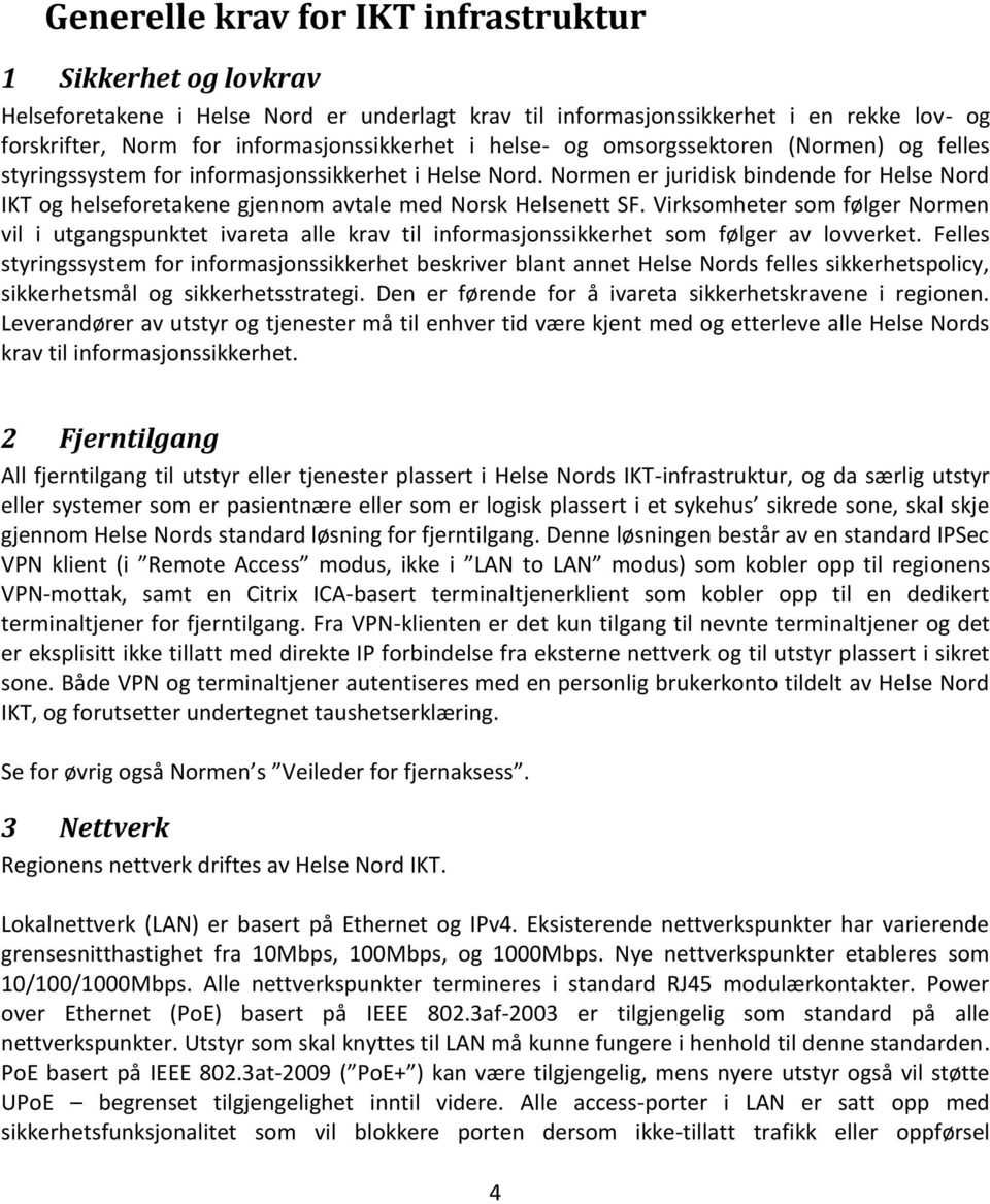 Normen er juridisk bindende for Helse Nord IKT og helseforetakene gjennom avtale med Norsk Helsenett SF.