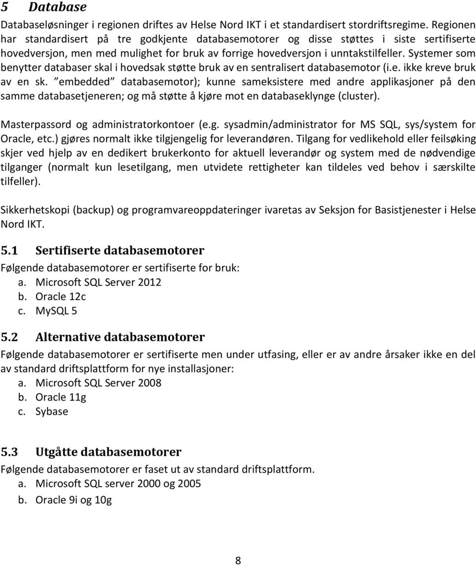 Systemer som benytter databaser skal i hovedsak støtte bruk av en sentralisert databasemotor (i.e. ikke kreve bruk av en sk.