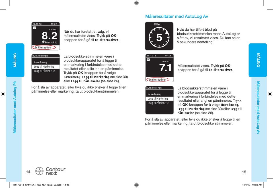 Se Alternativer MÅLING Måleresultater med Autolog På ALTERNATIVER Hovedmeny Legg til Markering Legg til Påminnelse La blodsukkerstrimmelen være i blodsukkerapparatet for å legge til en markering i