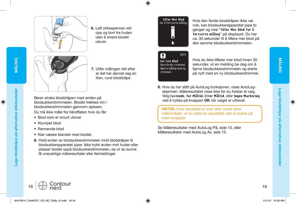 30 sekunder til å tilføre mer blod på den samme blodsukkerstrimmelen. (E01) MÅLING 7. Utfør målingen rett etter at det har dannet seg en liten, rund bloddråpe. For Lite Blod Fjern brukt strimmel.