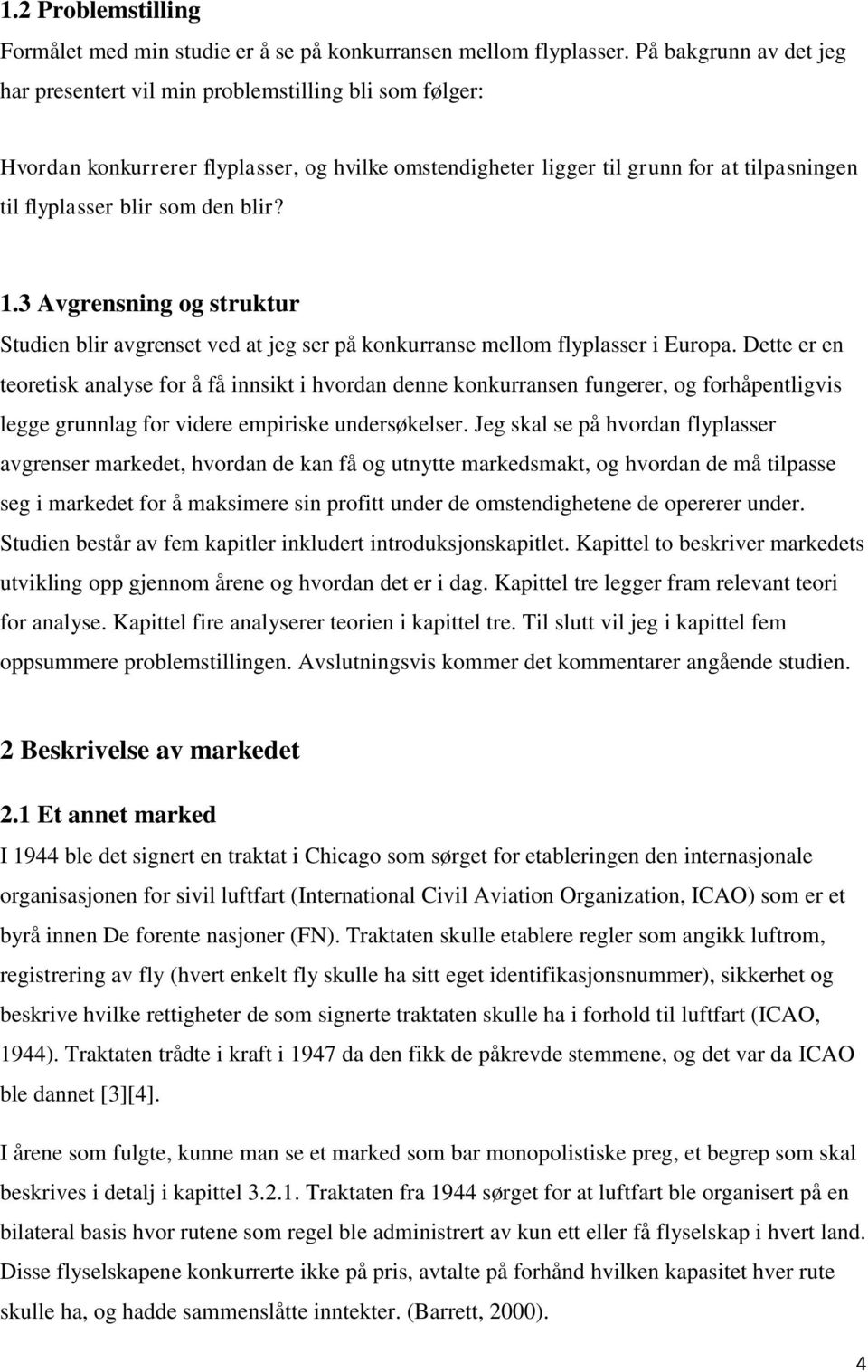 blir? 1.3 Avgrensning og struktur Studien blir avgrenset ved at jeg ser på konkurranse mellom flyplasser i Europa.