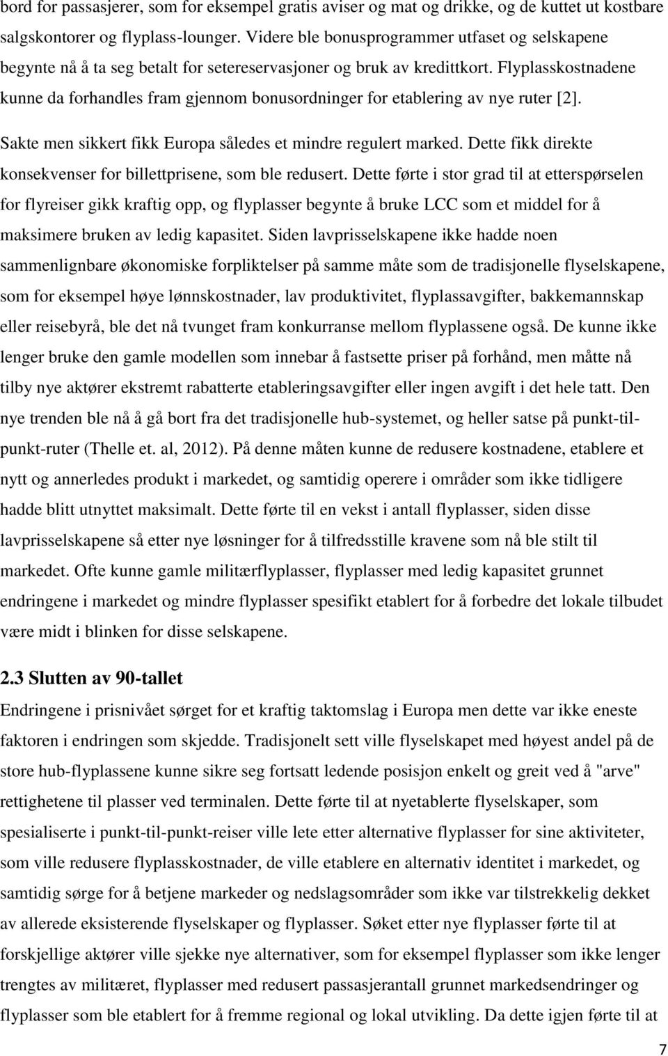 Flyplasskostnadene kunne da forhandles fram gjennom bonusordninger for etablering av nye ruter [2]. Sakte men sikkert fikk Europa således et mindre regulert marked.