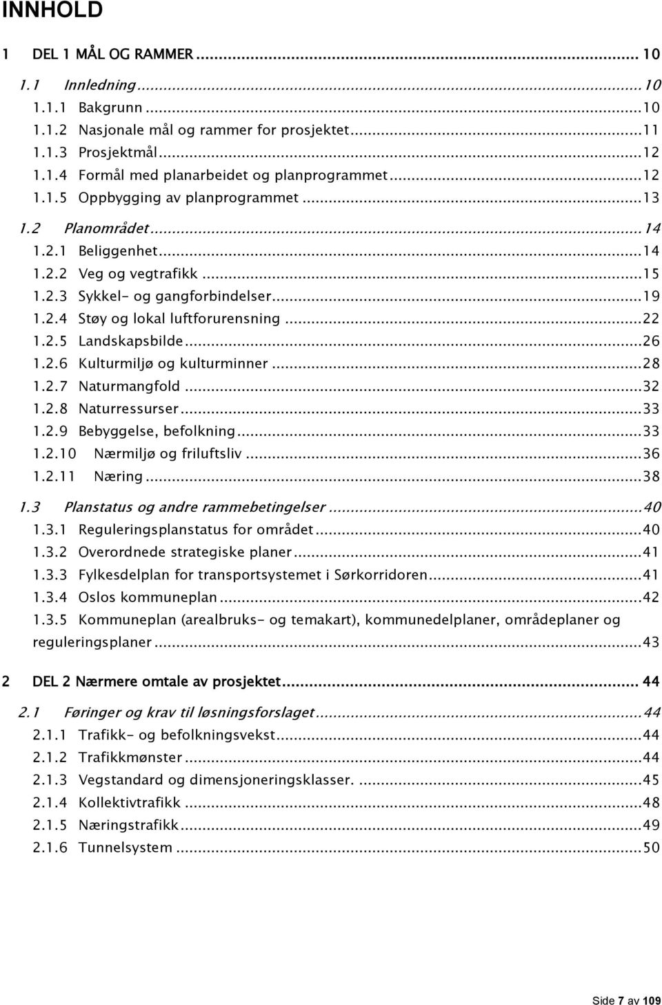 .. 22 1.2.5 Landskapsbilde... 26 1.2.6 Kulturmiljø og kulturminner... 28 1.2.7 Naturmangfold... 32 1.2.8 Naturressurser... 33 1.2.9 Bebyggelse, befolkning... 33 1.2.10 Nærmiljø og friluftsliv... 36 1.