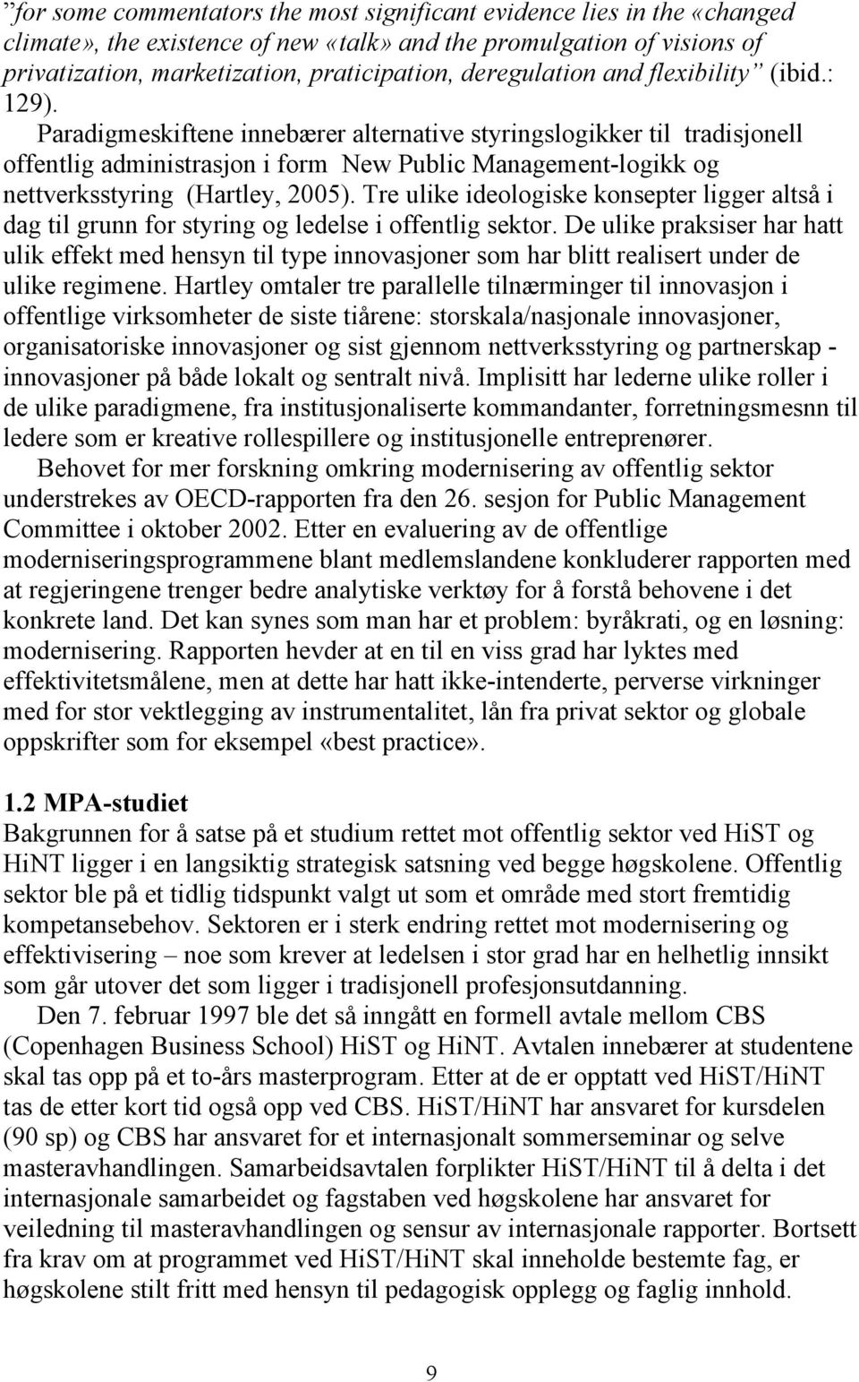 Paradigmeskiftene innebærer alternative styringslogikker til tradisjonell offentlig administrasjon i form New Public Management-logikk og nettverksstyring (Hartley, 2005).