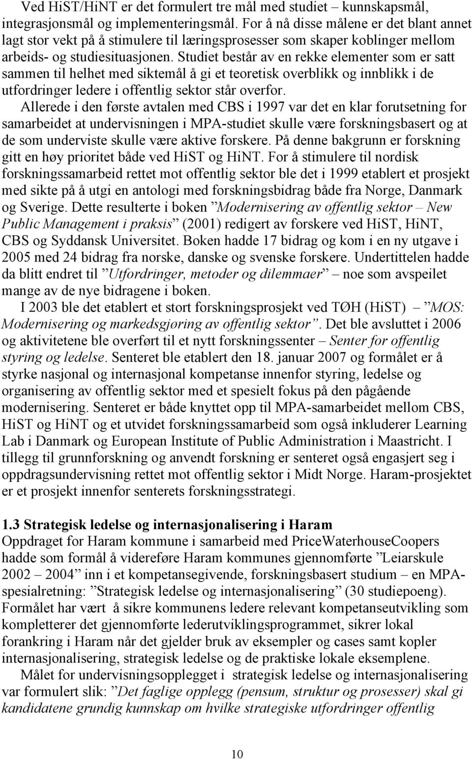 Studiet består av en rekke elementer som er satt sammen til helhet med siktemål å gi et teoretisk overblikk og innblikk i de utfordringer ledere i offentlig sektor står overfor.