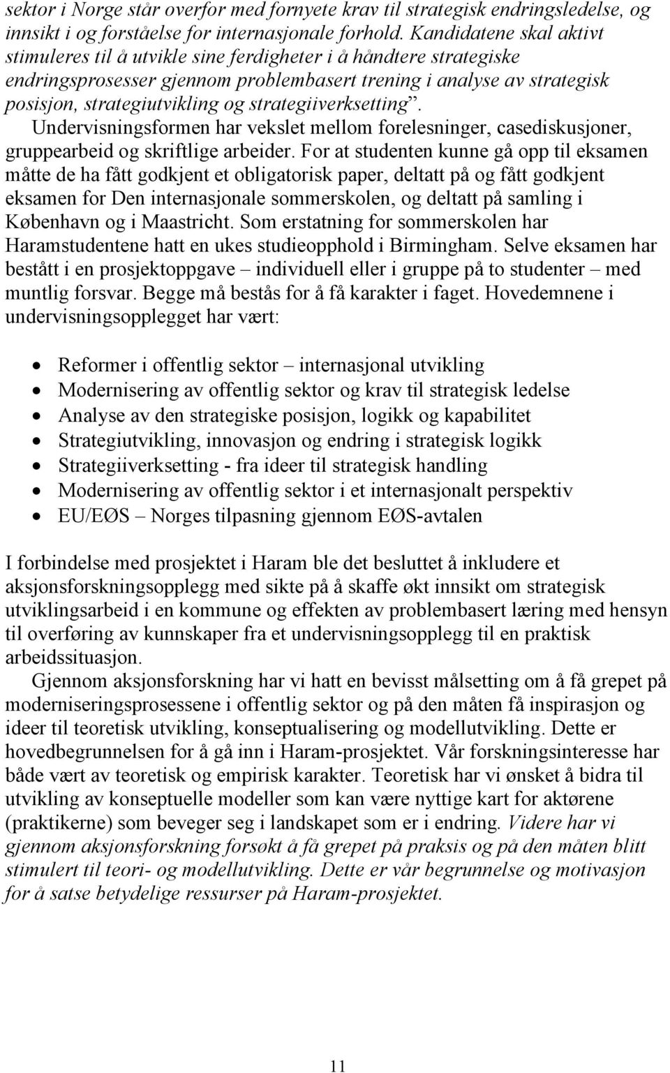 strategiiverksetting. Undervisningsformen har vekslet mellom forelesninger, casediskusjoner, gruppearbeid og skriftlige arbeider.