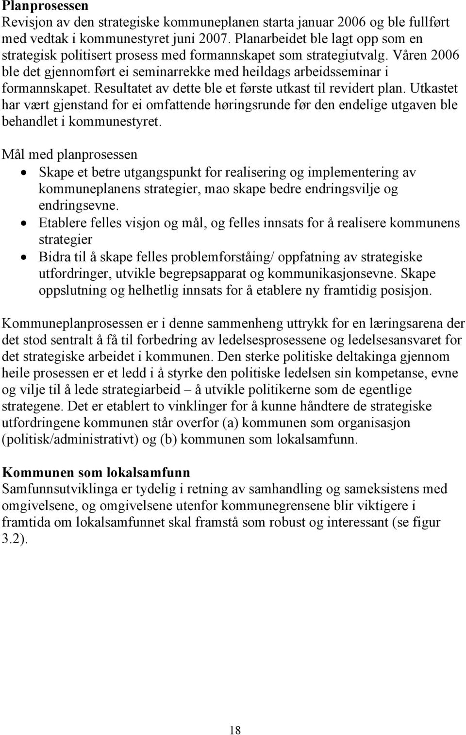 Resultatet av dette ble et første utkast til revidert plan. Utkastet har vært gjenstand for ei omfattende høringsrunde før den endelige utgaven ble behandlet i kommunestyret.