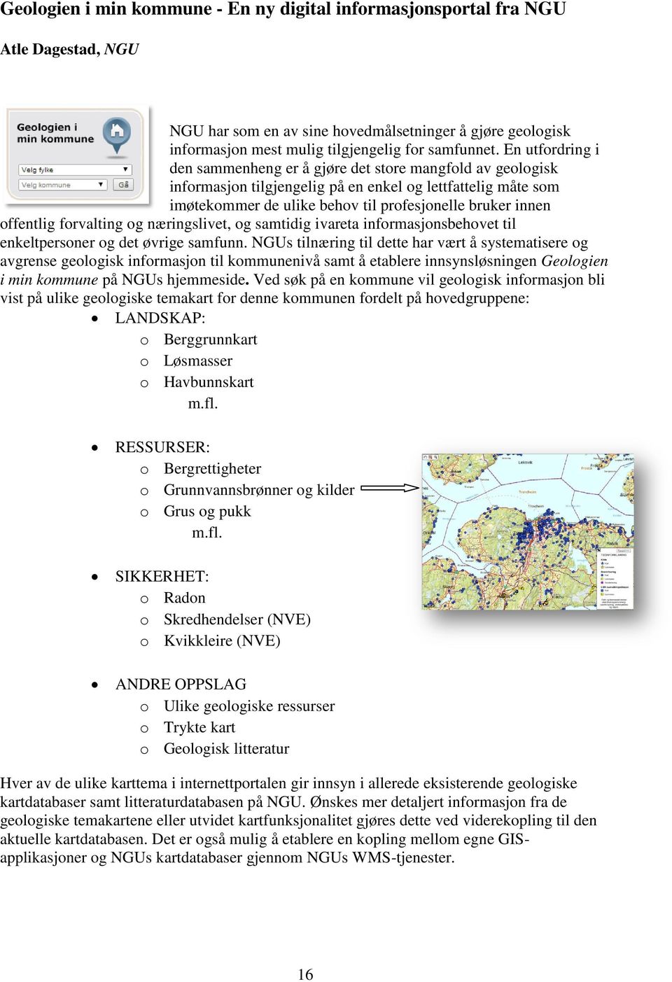 offentlig forvalting og næringslivet, og samtidig ivareta informasjonsbehovet til enkeltpersoner og det øvrige samfunn.