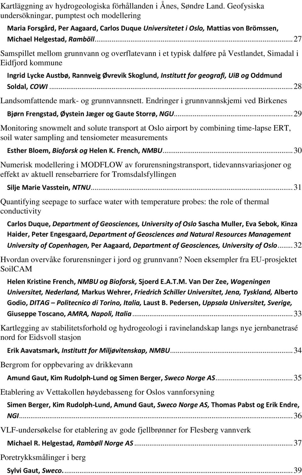 .. 27 Samspillet mellom grunnvann og overflatevann i et typisk dalføre på Vestlandet, Simadal i Eidfjord kommune Ingrid Lycke Austbø, Rannveig Øvrevik Skoglund, Institutt for geografi, UiB og Oddmund