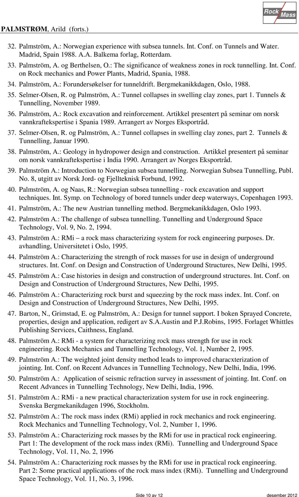 Bergmekanikkdagen, Oslo, 1988. 35. Selmer-Olsen, R. og Palmström, A.: Tunnel collapses in swelling clay zones, part 1. Tunnels & Tunnelling, November 1989. 36. Palmström, A.: Rock excavation and reinforcement.