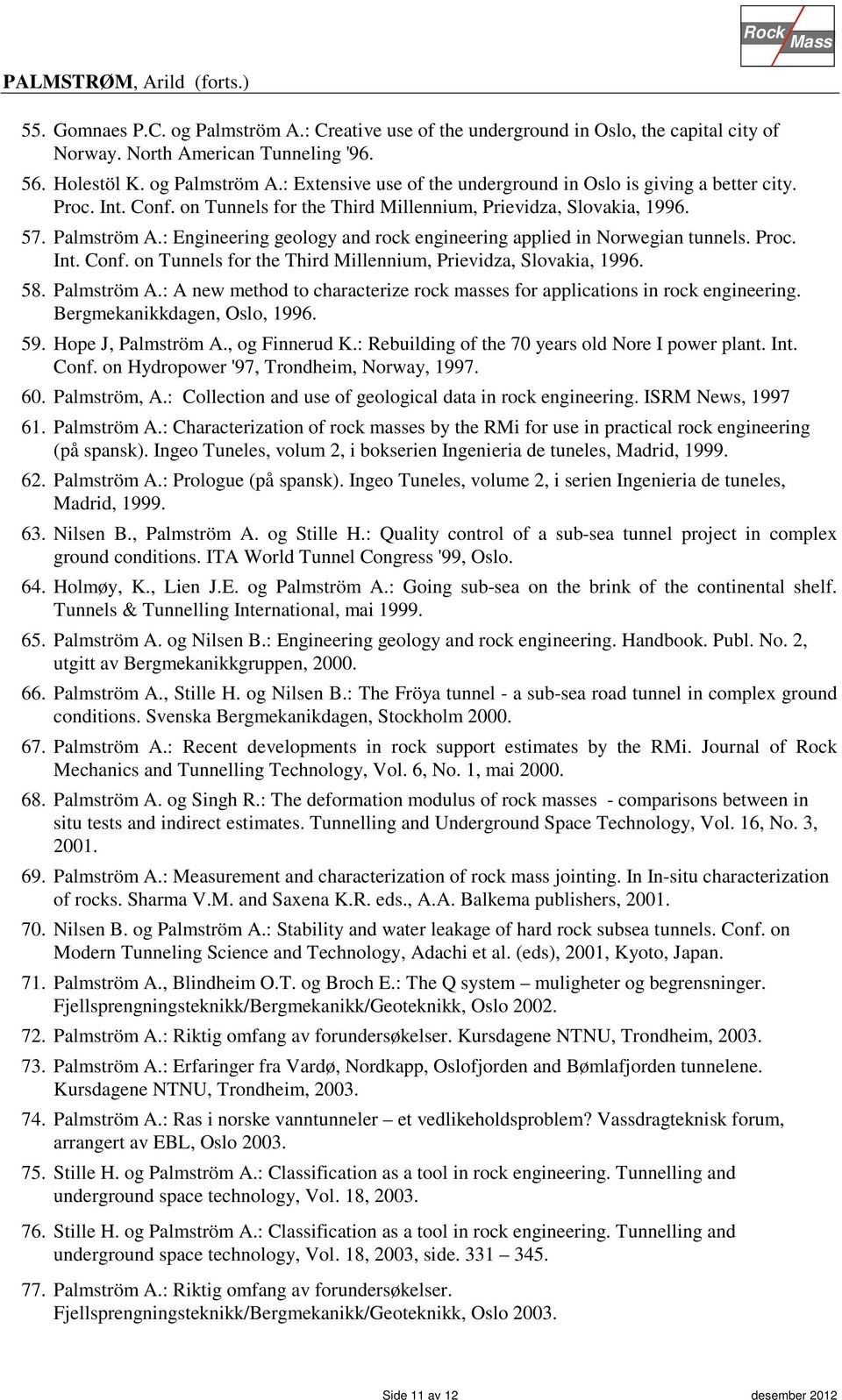 Palmström A.: A new method to characterize rock masses for applications in rock engineering. Bergmekanikkdagen, Oslo, 1996. 59. Hope J, Palmström A., og Finnerud K.