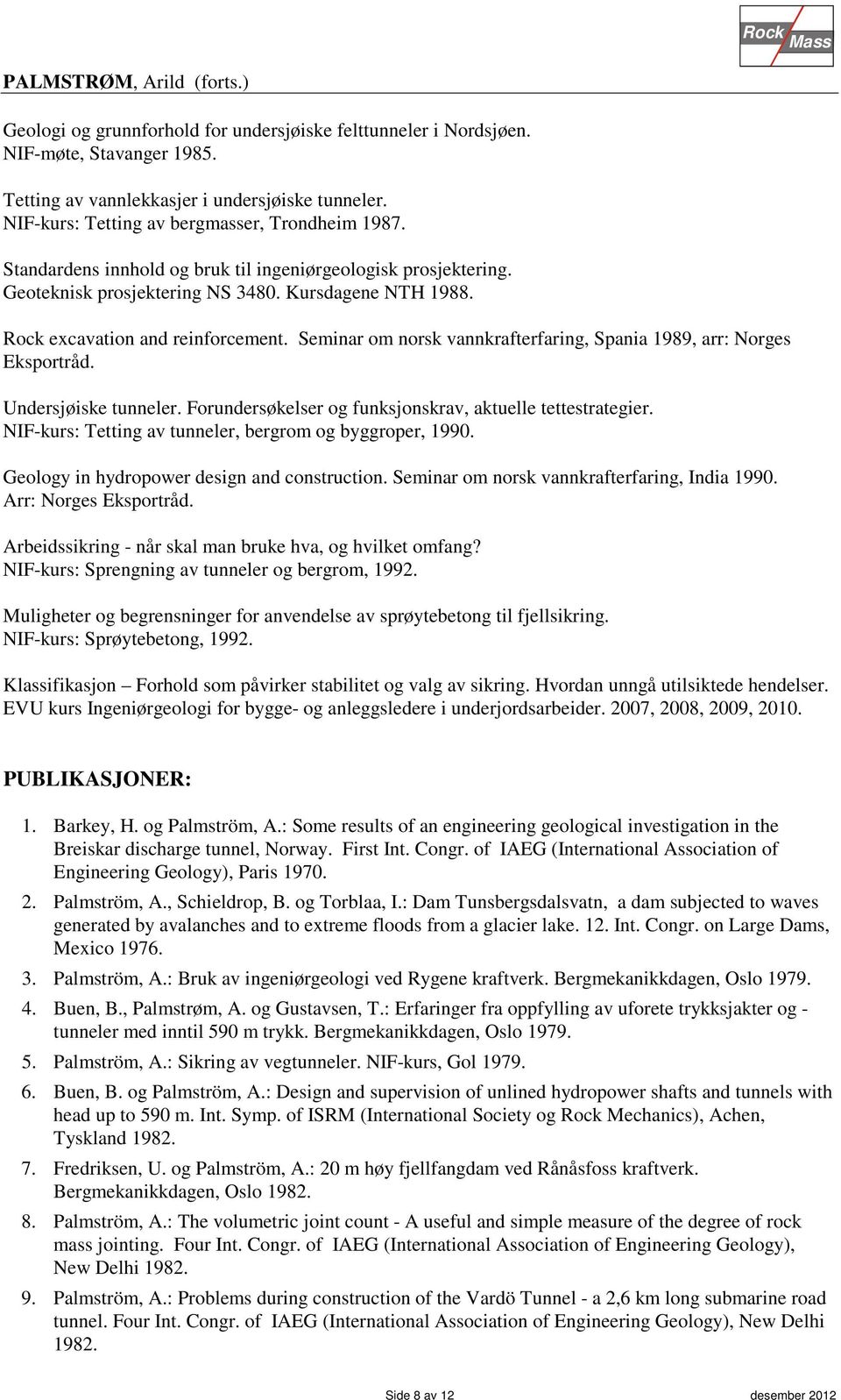 Seminar om norsk vannkrafterfaring, Spania 1989, arr: Norges Eksportråd. Undersjøiske tunneler. Forundersøkelser og funksjonskrav, aktuelle tettestrategier.