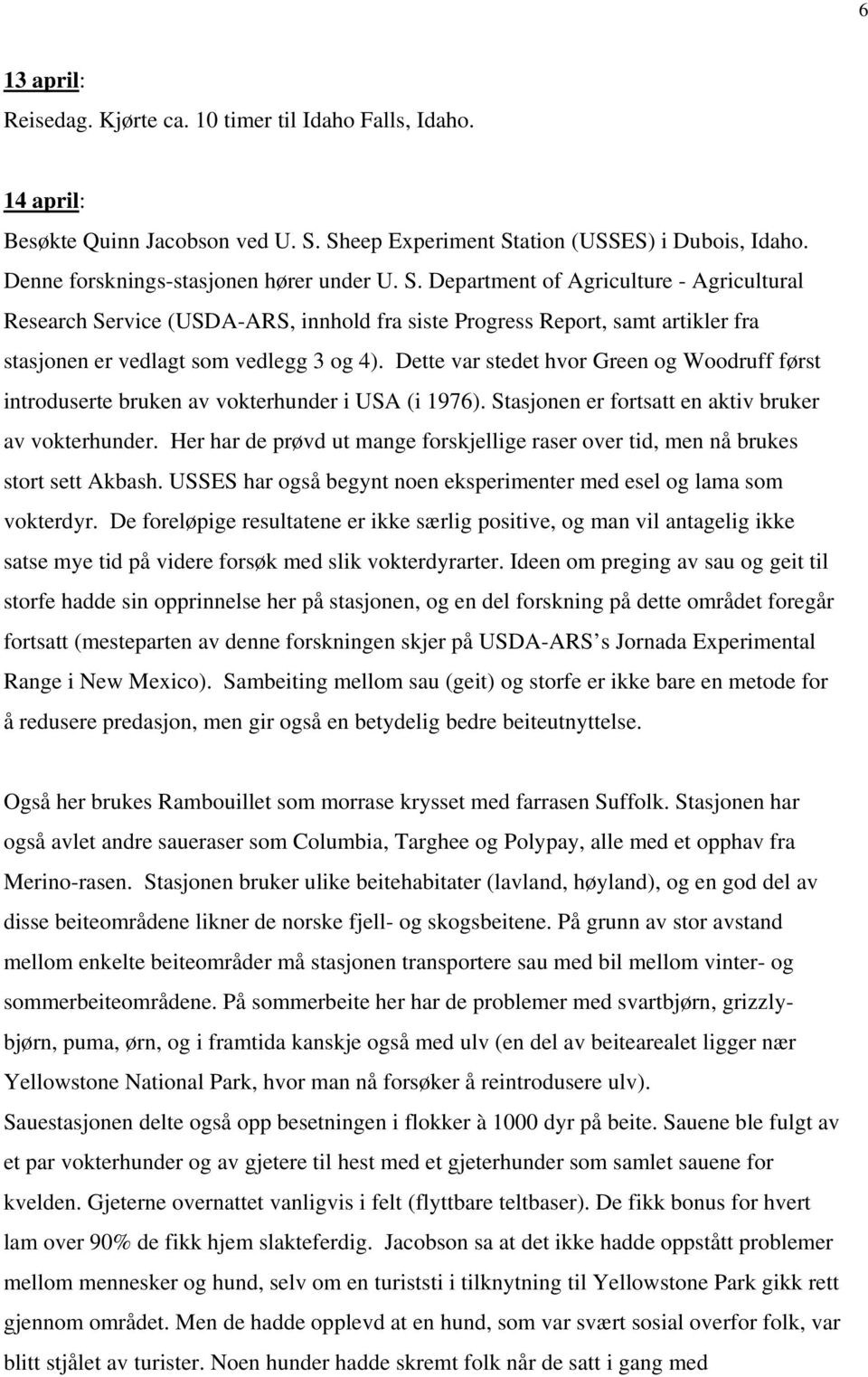 Dette var stedet hvor Green og Woodruff først introduserte bruken av vokterhunder i USA (i 1976). Stasjonen er fortsatt en aktiv bruker av vokterhunder.