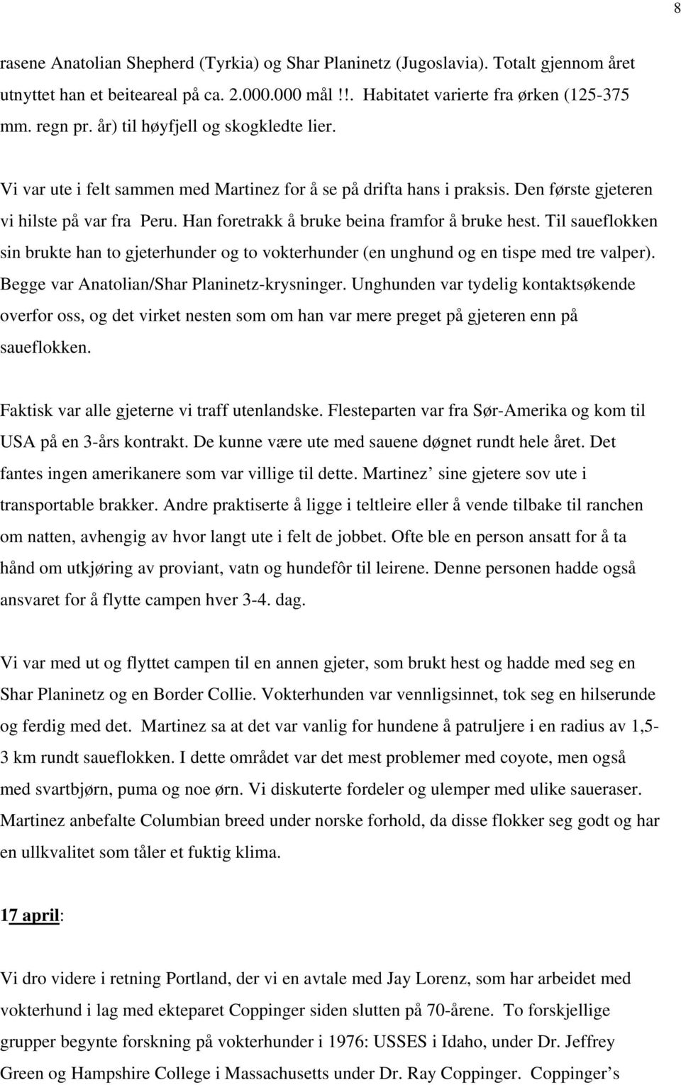 Han foretrakk å bruke beina framfor å bruke hest. Til saueflokken sin brukte han to gjeterhunder og to vokterhunder (en unghund og en tispe med tre valper).