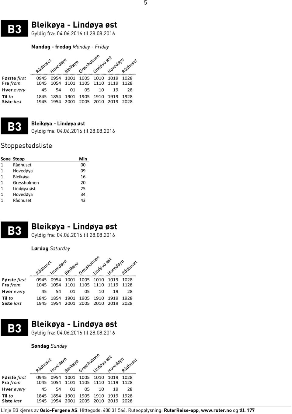 1854 1901 1905 1910 1919 1928 Siste last 1945 1954 2001 2005 2010 2019 2028 B3 - Første first 0945 0954 1001 1005 1010 1019 1028 Fra from 1045 1054 1101 1105 1110 1119 1128 Hver every 45 54 01 05 10