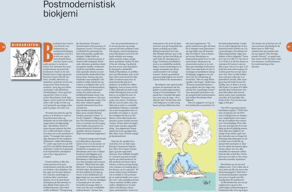 For eksempel har postmodernismen og poststruk - turalismen i løpet av de siste hundre årene sveipet gjennom litteratur, kunst, filosofi, historie, musikk, økonomi og arkitektur og bidratt til stor