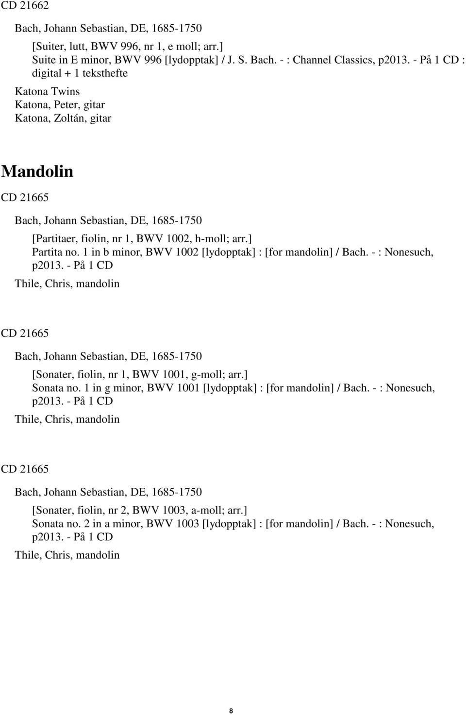 ] Partita no. 1 in b minor, BWV 1002 [lydopptak] : [for mandolin] / Bach. - : Nonesuch, p2013.