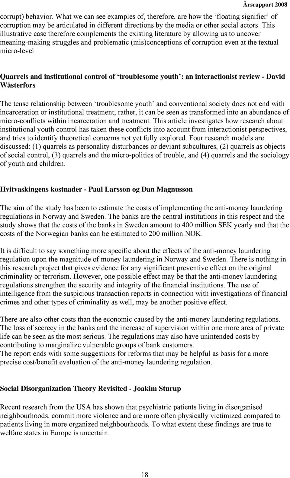 Quarrels and institutional control of troublesome youth : an interactionist review - David Wästerfors The tense relationship between troublesome youth and conventional society does not end with