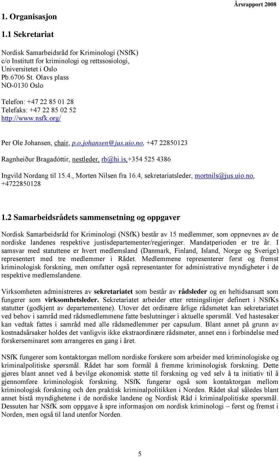 no, +47 22850123 Ragnheiður Bragadóttir, nestleder, rb@hi.is,+354 525 4386 Ingvild Nordang til 15.4., Morten Nilsen fra 16.4, sekretariatsleder, mortnils@jus.uio.no, +4722850128 1.