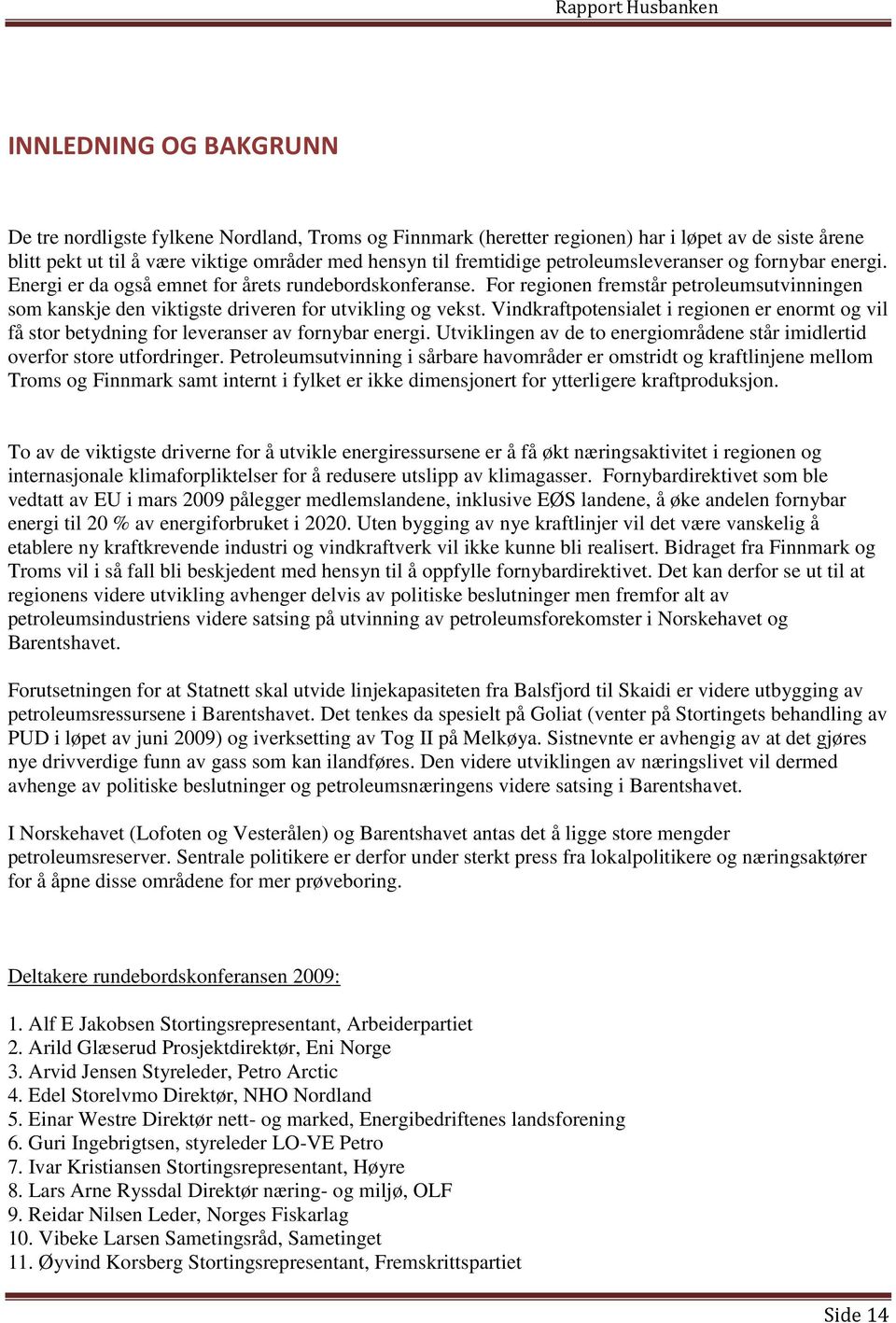 Vindkraftpotensialet i regionen er enormt og vil få stor betydning for leveranser av fornybar energi. Utviklingen av de to energiområdene står imidlertid overfor store utfordringer.