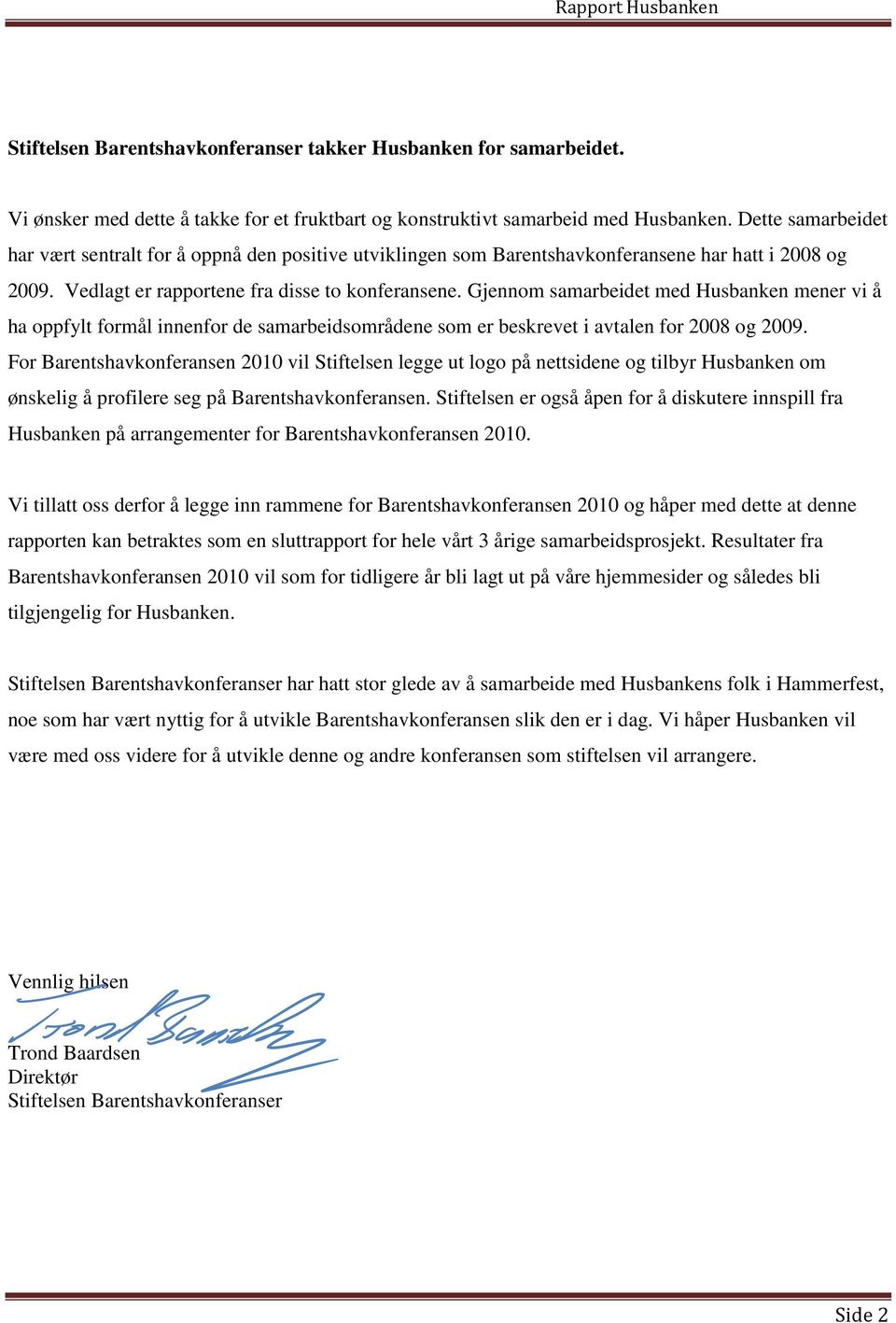 Gjennom samarbeidet med Husbanken mener vi å ha oppfylt formål innenfor de samarbeidsområdene som er beskrevet i avtalen for 2008 og 2009.