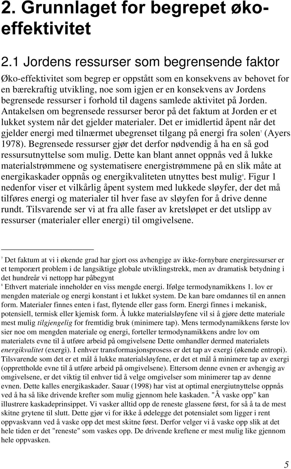 ressurser i forhold til dagens samlede aktivitet på Jorden. Antakelsen om begrensede ressurser beror på det faktum at Jorden er et lukket system når det gjelder materialer.