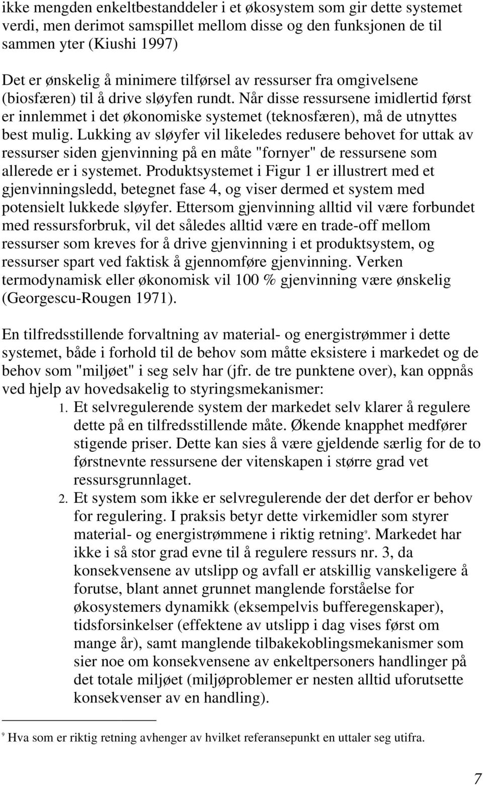 Lukking av sløyfer vil likeledes redusere behovet for uttak av ressurser siden gjenvinning på en måte "fornyer" de ressursene som allerede er i systemet.