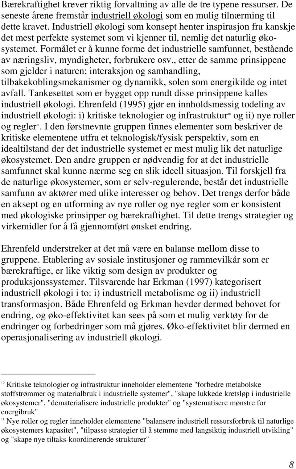 Formålet er å kunne forme det industrielle samfunnet, bestående av næringsliv, myndigheter, forbrukere osv.