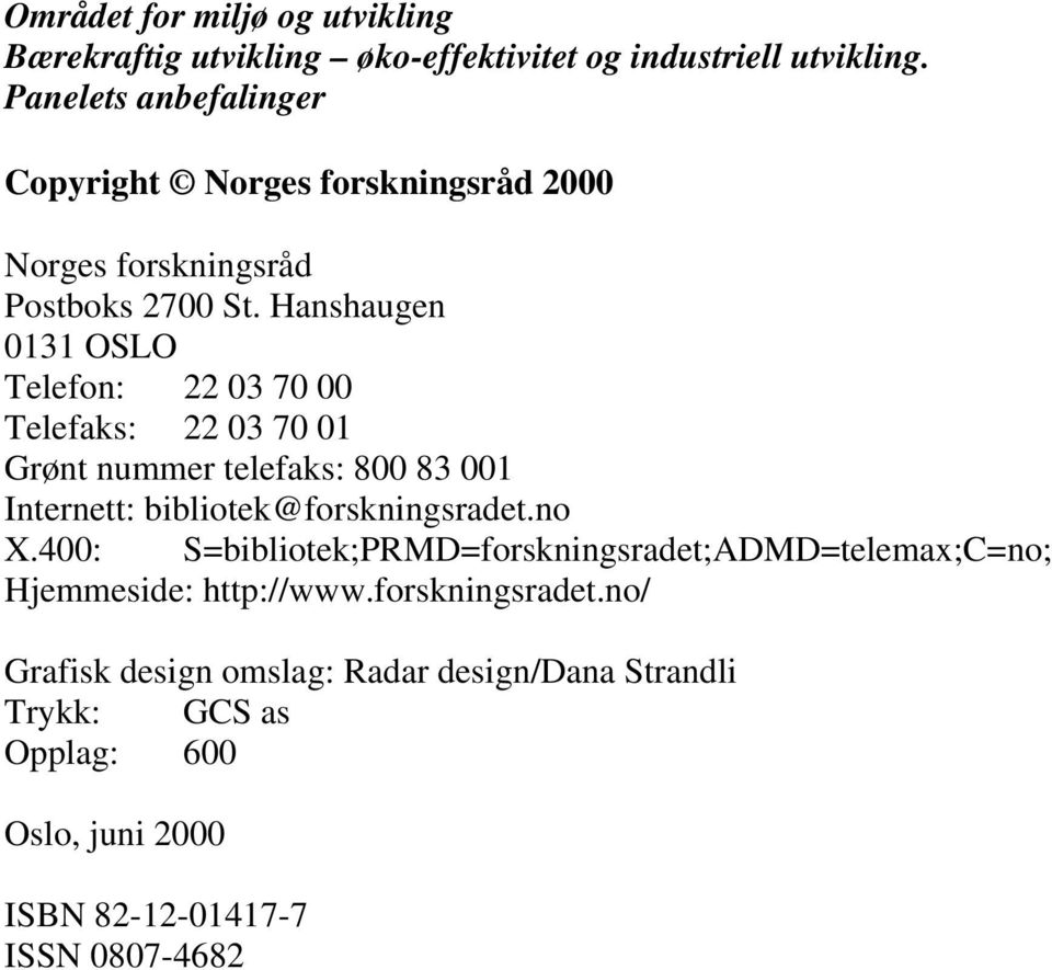 Hanshaugen 0131 OSLO Telefon: 22 03 70 00 Telefaks: 22 03 70 01 Grønt nummer telefaks: 800 83 001 Internett: bibliotek@forskningsradet.no X.