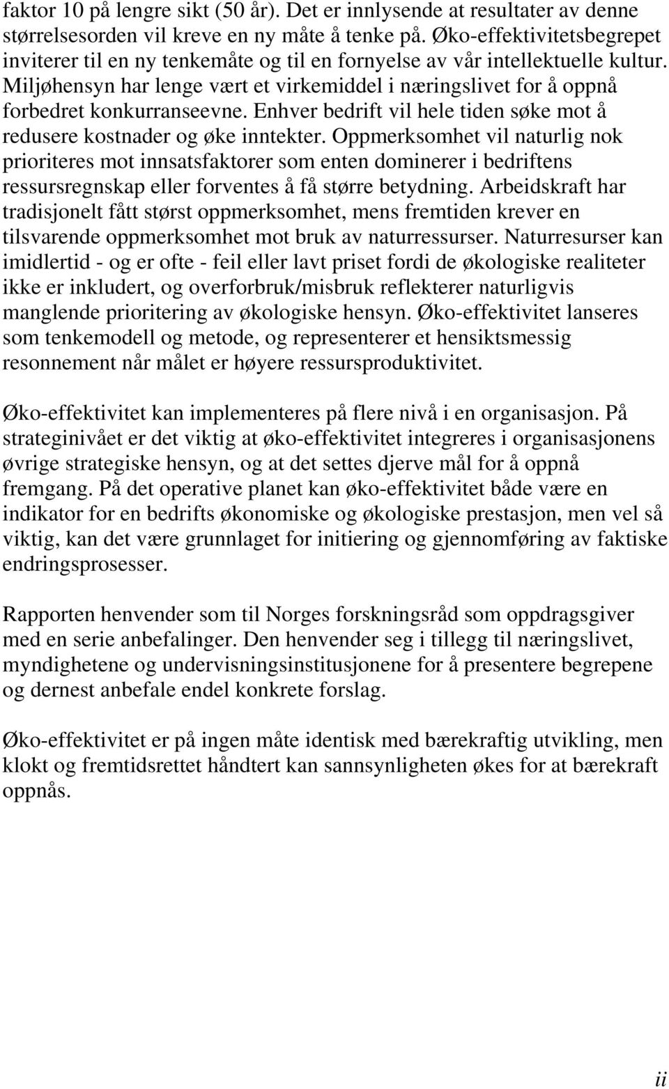 Miljøhensyn har lenge vært et virkemiddel i næringslivet for å oppnå forbedret konkurranseevne. Enhver bedrift vil hele tiden søke mot å redusere kostnader og øke inntekter.