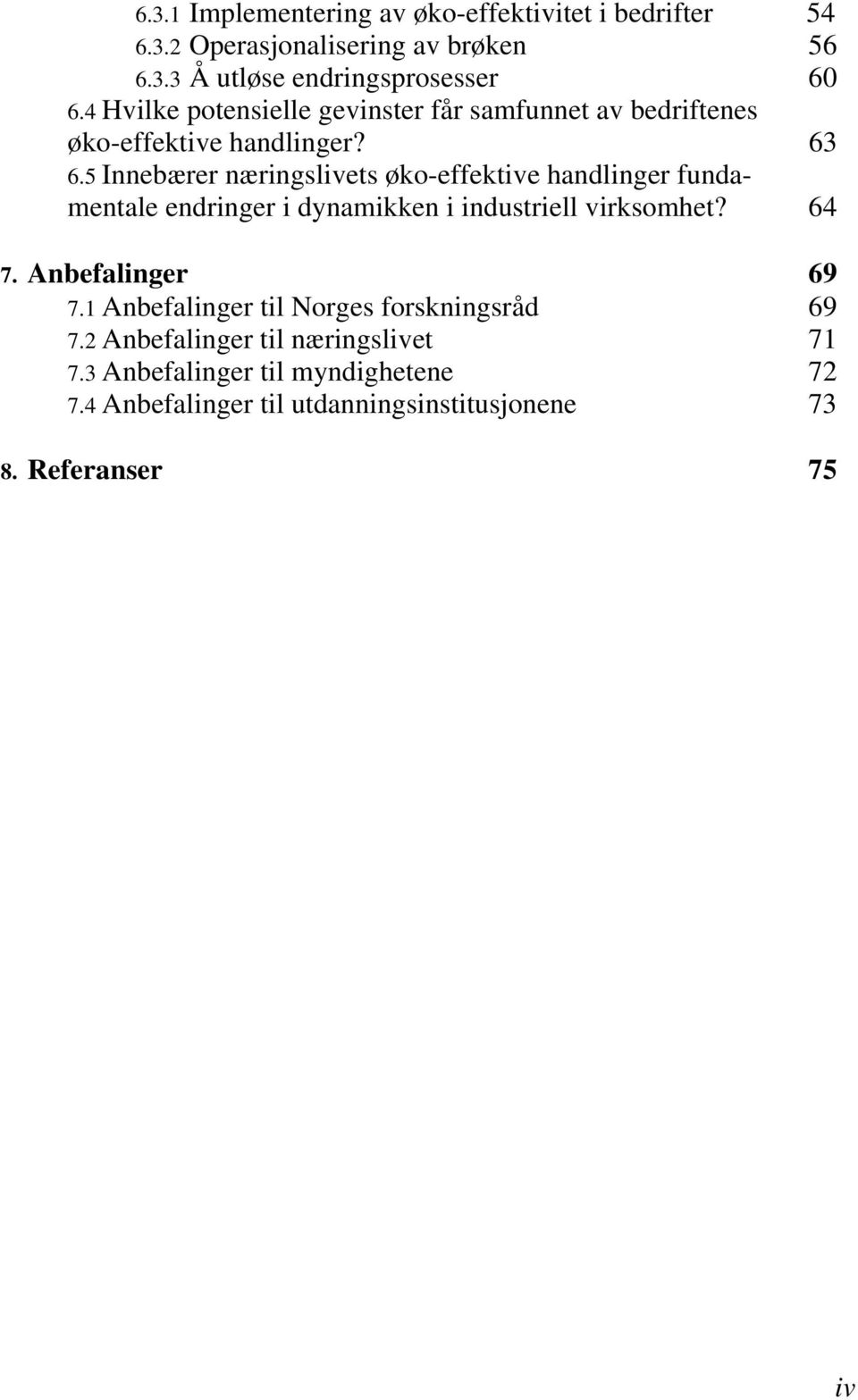 5 Innebærer næringslivets øko-effektive handlinger fundamentale endringer i dynamikken i industriell virksomhet? 64 7. Anbefalinger 69 7.