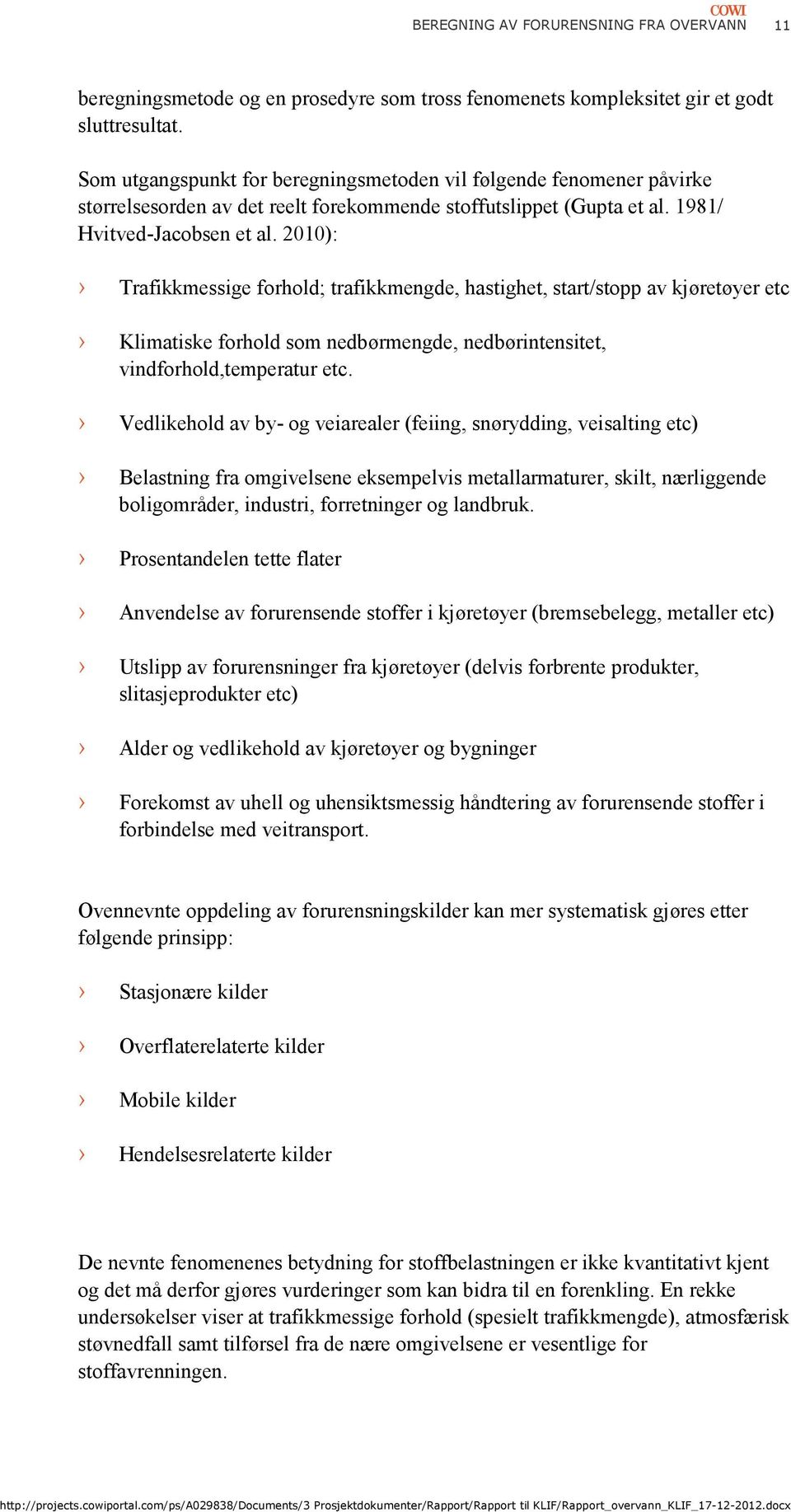 2010): Trafikkmessige forhold; trafikkmengde, hastighet, start/stopp av kjøretøyer etc Klimatiske forhold som nedbørmengde, nedbørintensitet, vindforhold,temperatur etc.