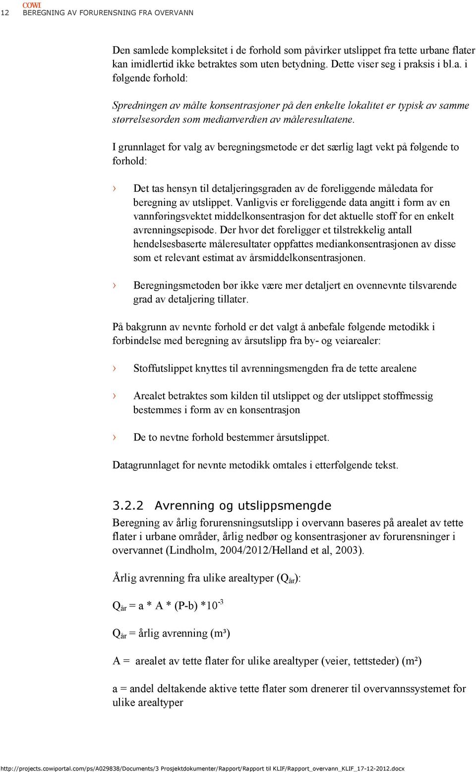 I grunnlaget for valg av beregningsmetode er det særlig lagt vekt på følgende to forhold: Det tas hensyn til detaljeringsgraden av de foreliggende måledata for beregning av utslippet.